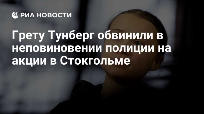 Грету Тунберг обвинили в неповиновении полиции на акции в Стокгольме