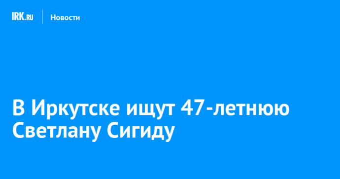 В Иркутске ищут 47-летнюю Светлану Сигиду